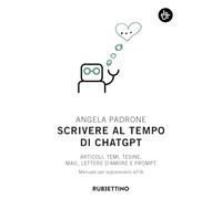 Scrivere al tempo di ChatGPT. Articoli, temi, tesine, mail, lettere d'amore e prompt. Manuale per sopravvivere all'IA