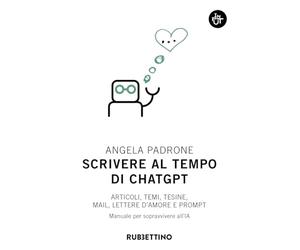 Scrivere al tempo di ChatGPT. Articoli, temi, tesine, mail, lettere d'amore e prompt. Manuale per sopravvivere all'IA