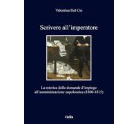 Scrivere all'imperatore. La retorica delle domande d’impiego all’amministrazione napoleonica (1800-1815)