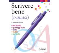 Scrivere bene (o quasi). Ortografia, punteggiatura, stile, dubbi, curiosità