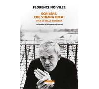 Scrivere, che strana idea! Vita di Milan Kundera