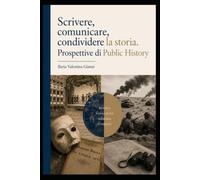 Scrivere, comunicare, condividere la storia: Prospettive di Public History