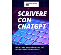 Scrivere con ChatGPT: Guida pratica per autori emergenti con prompt - Libri fiction e non fiction