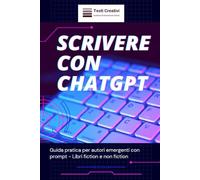 Scrivere con ChatGPT: Guida pratica per autori emergenti con prompt - Libri fiction e non fiction