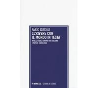 Scrivere con il mondo in testa. Intellettuali europei tra cultura e potere (1898-1956)