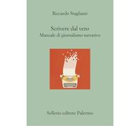 Scrivere dal vero. Manuale di giornalismo narrativo