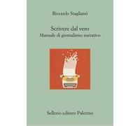 Scrivere dal vero. Manuale di giornalismo narrativo