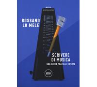 Scrivere di musica. Una guida pratica e intima - Lo Mele Rossano