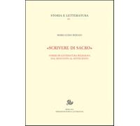 «Scrivere di sacro». Forme di letteratura religiosa dal Duecento al Settec...