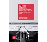 Scrivere di scienza. Esercizi e buone pratiche per divulgatori, giornalisti, insegnanti e ricercatori di oggi