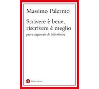 Scrivere è bene, riscrivere è meglio. Prove ragionate di (ri)scrittura