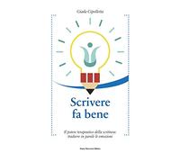 Scrivere fa bene. Il potere terapeutico della scrittura: tradurre in parole le emozioni