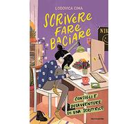 Scrivere fare baciare. Consigli e disavventure di una scrittrice