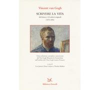 Scrivere la vita. 265 lettere e 110 schizzi originali (1872-1890) - Van Go...