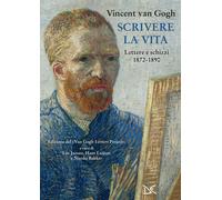 Scrivere la vita. Lettere e schizzi (1872-1890) - Van Gogh Vincent
