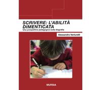 Scrivere: l'abilità dimenticata. Una prospettiva pedagogica sulla disgrafia