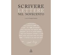 Scrivere lettere nel Novecento. Studi sui carteggi di Elody Oblath e Scipio Slataper, Giani e Carlo Stuparich, Antonia Pozzi e Dino Formaggio, Goffredo Parise e Vittorio Sereni
