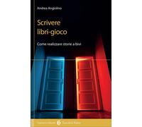 Scrivere libri-gioco. Come realizzare storie a bivi - Angiolino Andrea