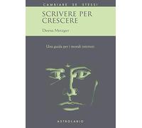 Libri Deena Metzger - Scrivere Per Crescere. Una Guida Per I Mondi Interiori