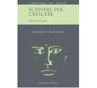 Scrivere per crescere. Una guida per i mondi interiori - Metzger Deena