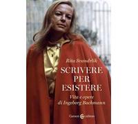 Scrivere per esistere. Vita e opere di Ingeborg Bachmann