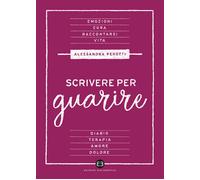 Scrivere per guarire. Manuale di scrittura terapeutica - Perotti Alessandra