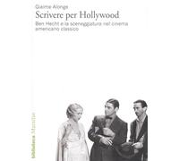 Scrivere per Hollywood. Ben Hecht e la sceneggiatura nel cinema americano ...