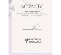 Scrivere per ritrovarti: 7 esercizi per ritrovare chiarezza, presenza e autenticità