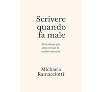 Scrivere quando fa male: 30 scritture per attraversare le ombre emotive
