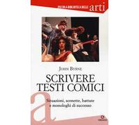 Scrivere testi comici. Situazioni, scenette, battute e monologhi di successo