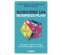 Scrivere un business plan. Sviluppare l'idea tra analisi di mercato, budget e in