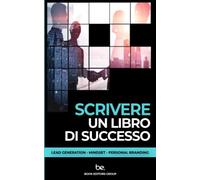 SCRIVERE UN LIBRO DI SUCCESSO: Lead Generation - Mindset - Personal Branding