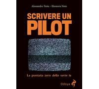 SCRIVERE UN PILOT. LA PUNTATA ZERO DELLE SERIE TV - TESTA ALESSANDRO, NOTO