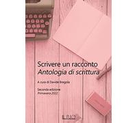 Scrivere un racconto. Antologia di scrittura. Seconda Primavera 2022 - [Il Rio]