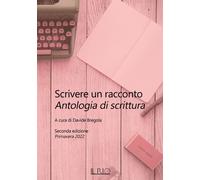 Scrivere un racconto. Antologia di scrittura. Seconda Primavera 2022 - [Il Rio]