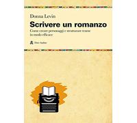 Libri Donna Levin - Scrivere Un Romanzo. Come Strutturare Personaggi E Storie In
