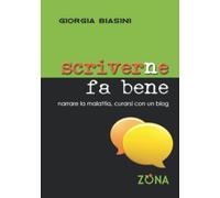 Scriverne fa bene: Narrare la malattia, curarsi con un blog