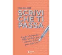 Scrivi che ti passa: Il potere terapeutico della scrittura per ritrovare la tua