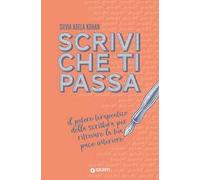 Scrivi che ti passa. Il potere terapeutico della scrittura per ritrovare la tua pace interiore