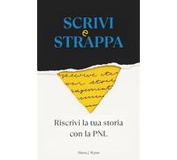 Scrivi e strappa: Riscrivi la tua storia con la PNL