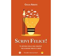 Scrivi felice! Il metodo delle fasi creative per scrivere presto e bene