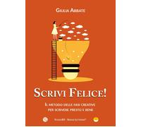Scrivi felice! Il metodo delle fasi creative per scrivere presto e bene