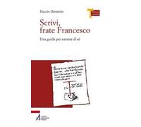 Scrivi, frate Francesco. Una guida per narrare di sé