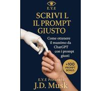 SCRIVI IL PROMPT GIUSTO: Come ottenere il massimo da Chat GPT con i prompt giusti