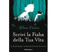 Scrivi la fiaba della tua vita. Lo storytelling per cambiare positivamente la tua vita