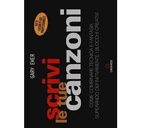 Scrivi le tue canzoni. Come combinare tecnica e fantasia superando definitivamente i blocchi creativi