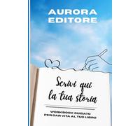 Scrivi qui la tua storia: Workbook guidato per dar vita al tuo libro