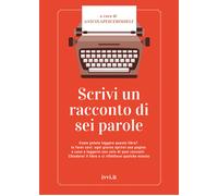 Scrivi un racconto di sei parole - @nicolapescehimself (cur.)