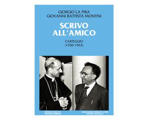 Scrivo all'amico. Carteggio 1930-1963 - La Pira Giorgio, Paolo VI