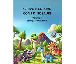 Scrivo e coloro con i dinosauri: Volume 1 - Stampato Maiuscolo